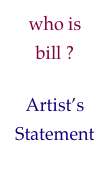 who is bill ?

Artist’s Statement 

